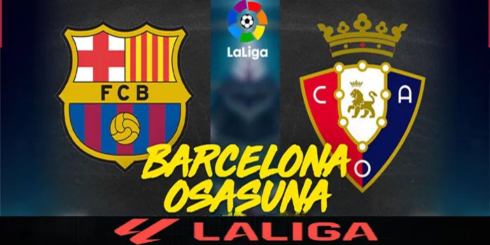 Barcelona vs Osasuna Misi Barca Menjaga Tren Positif Di La Liga